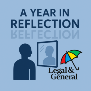 Square graphic on a light blue background with large dark blue text reading “A YEAR IN REFLECTION” at the top, with a faint mirrored reflection of the word “REFLECTION” beneath it. On the left, a dark blue silhouette faces a simple mirror showing a lighter blue reflected figure. On the right side sits the Legal & General logo with the multicolour umbrella and the “Legal & General” text.